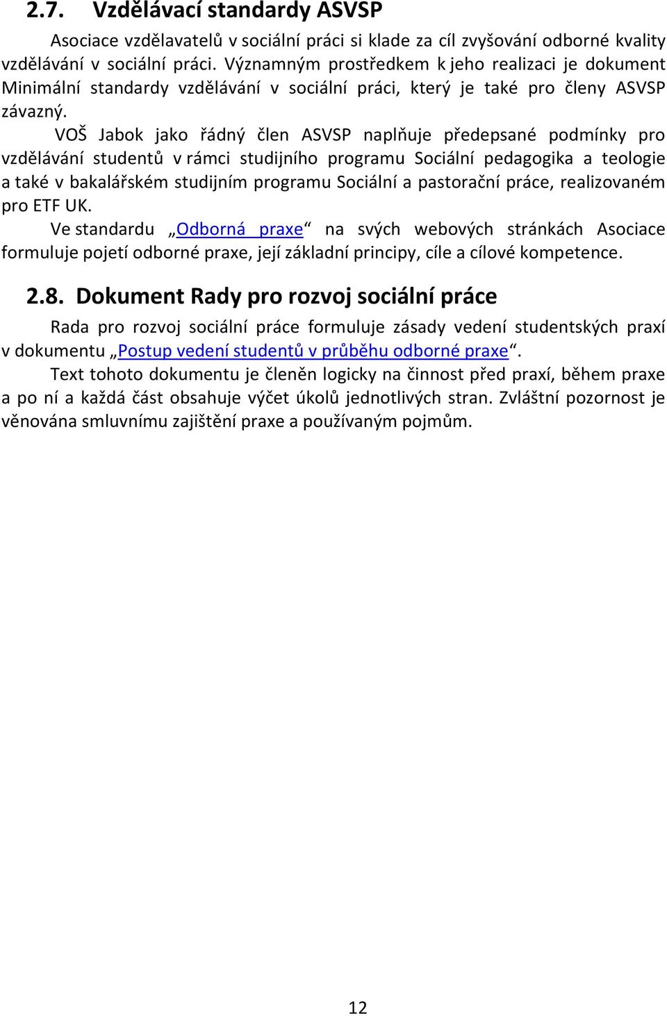 VOŠ Jabok jako řádný člen ASVSP naplňuje předepsané podmínky pro vzdělávání studentů v rámci studijního programu Sociální pedagogika a teologie a také v bakalářském studijním programu Sociální a