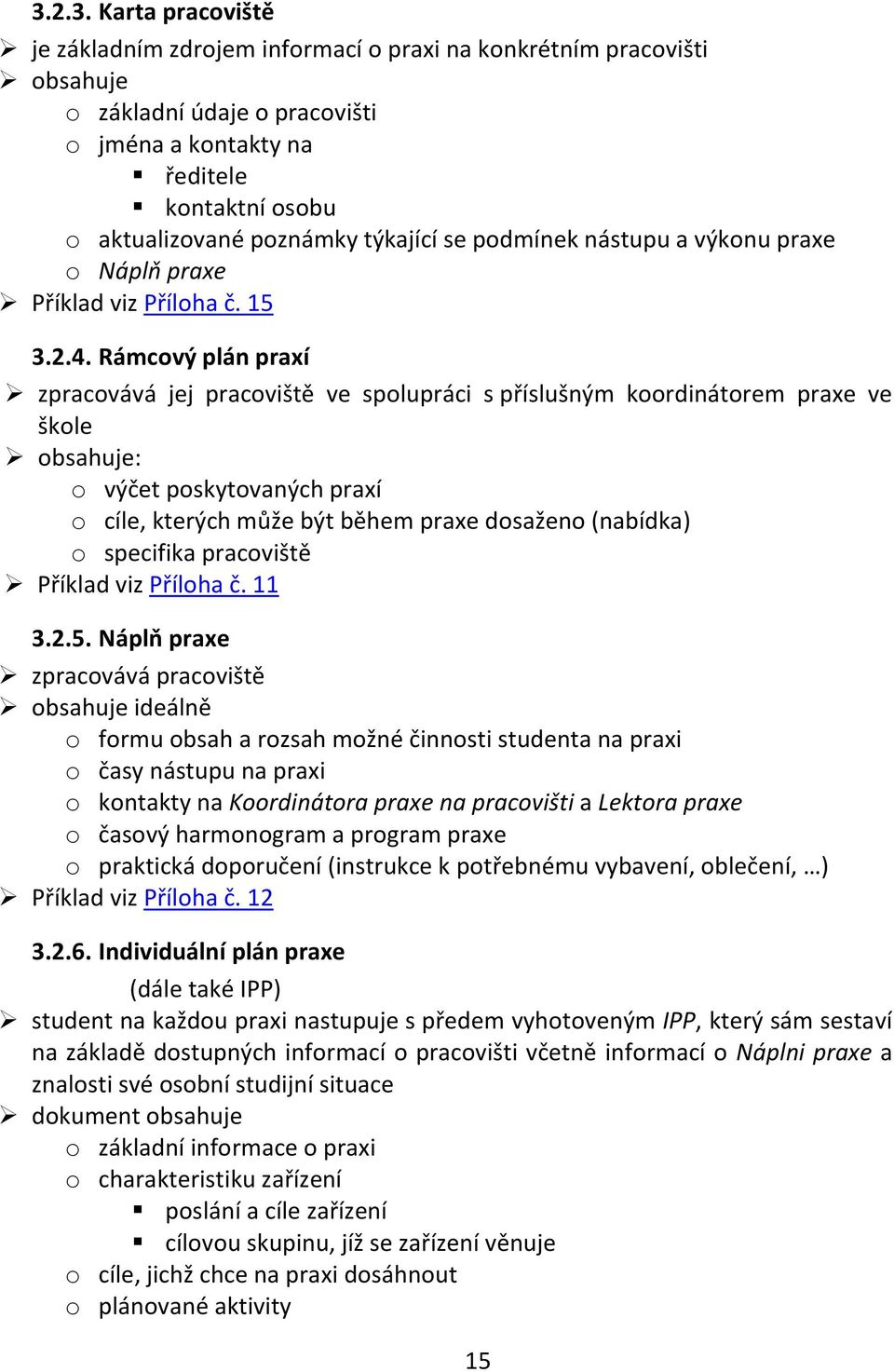 Rámcový plán praxí zpracovává jej pracoviště ve spolupráci s příslušným koordinátorem praxe ve škole obsahuje: o výčet poskytovaných praxí o cíle, kterých může být během praxe dosaženo (nabídka) o