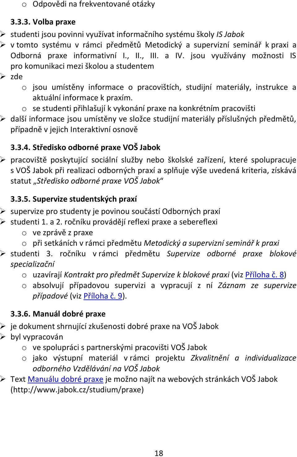 a IV. jsou využívány možnosti IS pro komunikaci mezi školou a studentem zde o jsou umístěny informace o pracovištích, studijní materiály, instrukce a aktuální informace k praxím.