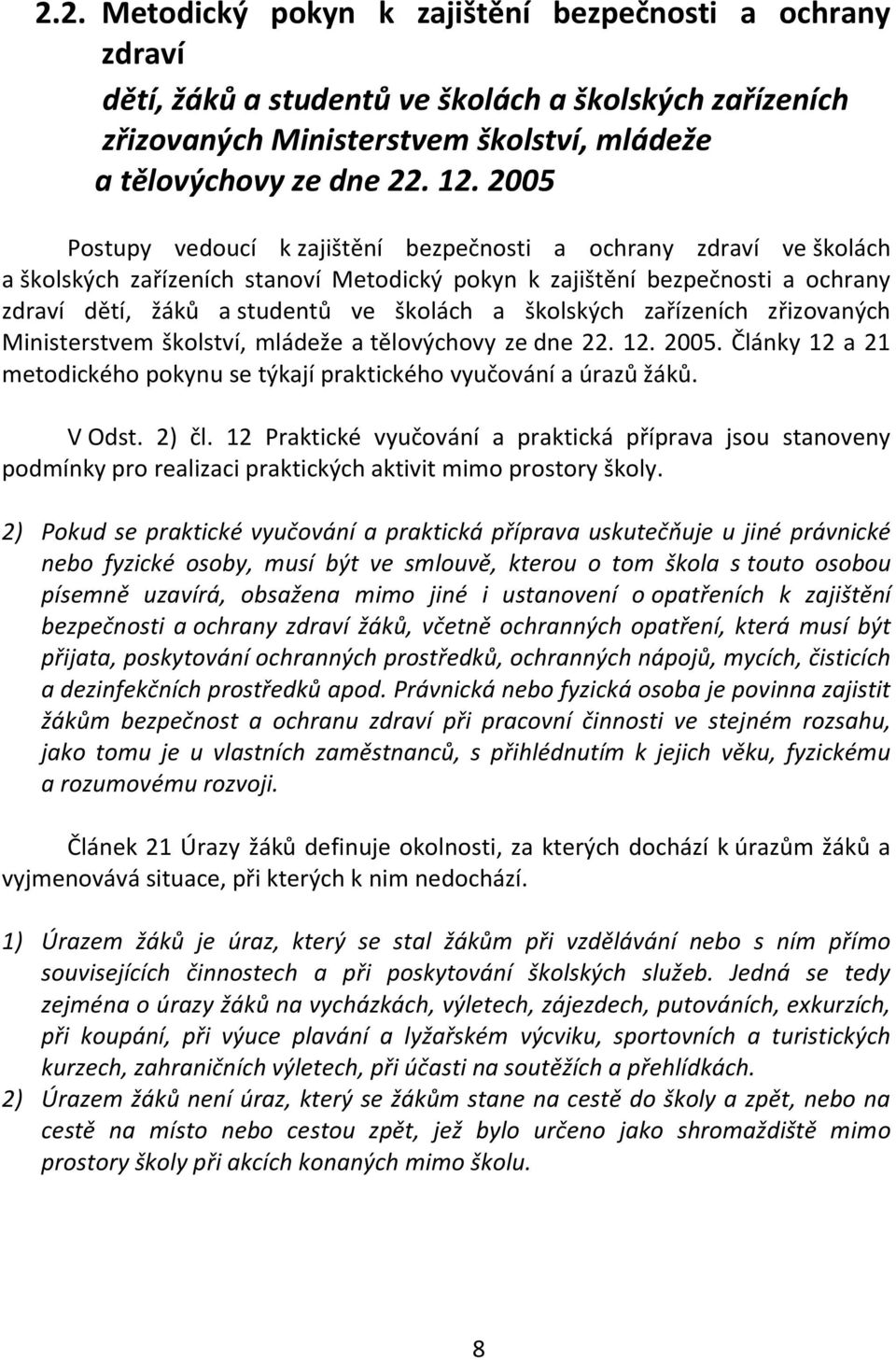 školských zařízeních zřizovaných Ministerstvem školství, mládeže a tělovýchovy ze dne 22. 12. 2005. Články 12 a 21 metodického pokynu se týkají praktického vyučování a úrazů žáků. V Odst. 2) čl.