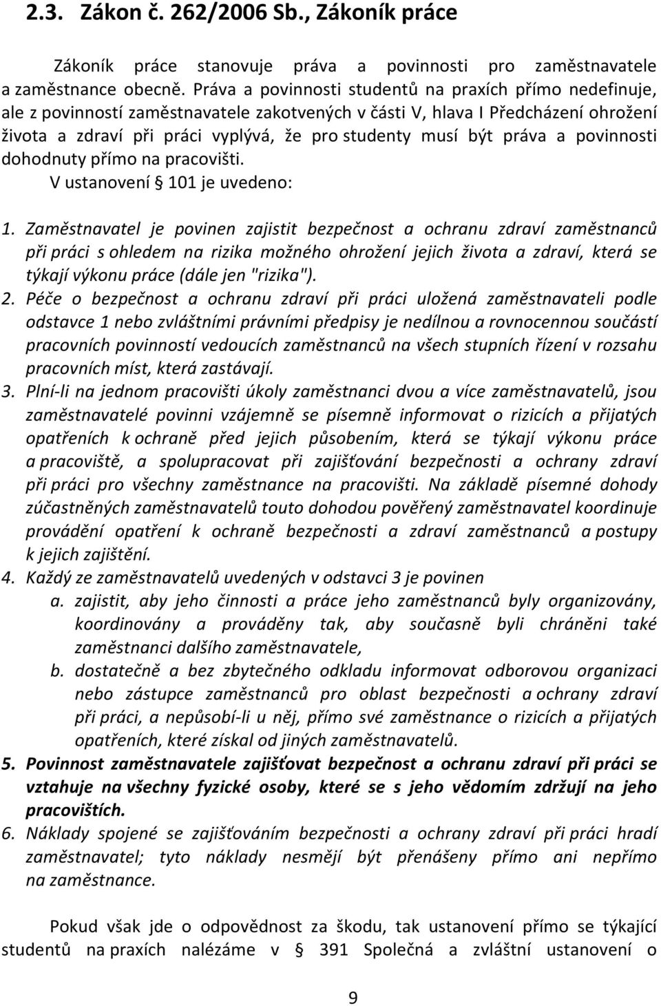 být práva a povinnosti dohodnuty přímo na pracovišti. V ustanovení 101 je uvedeno: 1.