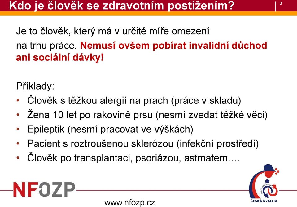 Příklady: Člověk s těžkou alergií na prach (práce v skladu) Žena 10 let po rakovině prsu (nesmí zvedat