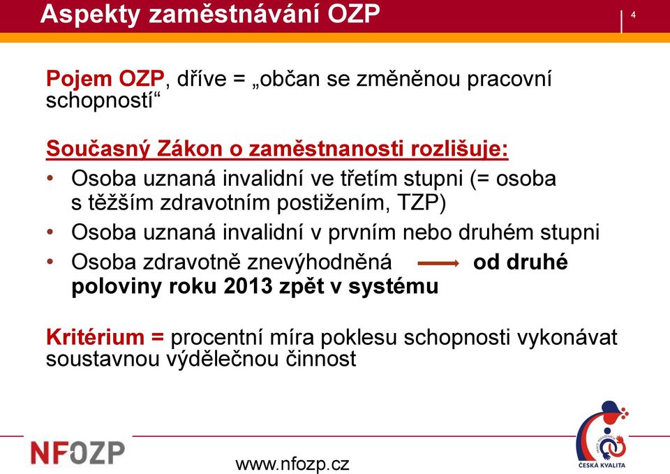 postižením, TZP) Osoba uznaná invalidní v prvním nebo druhém stupni Osoba zdravotně znevýhodněná od