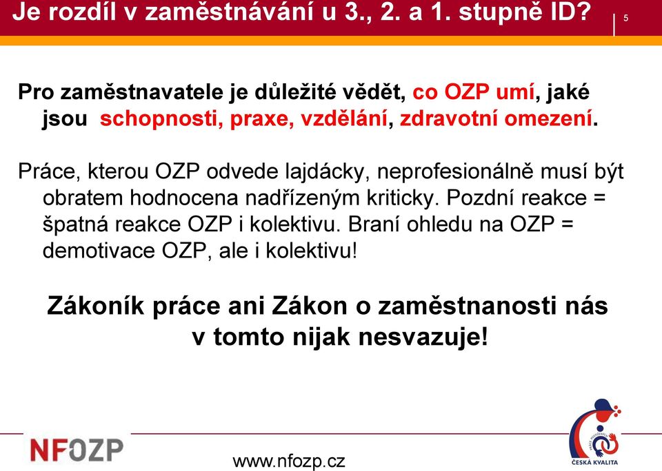 omezení. Práce, kterou OZP odvede lajdácky, neprofesionálně musí být obratem hodnocena nadřízeným kriticky.