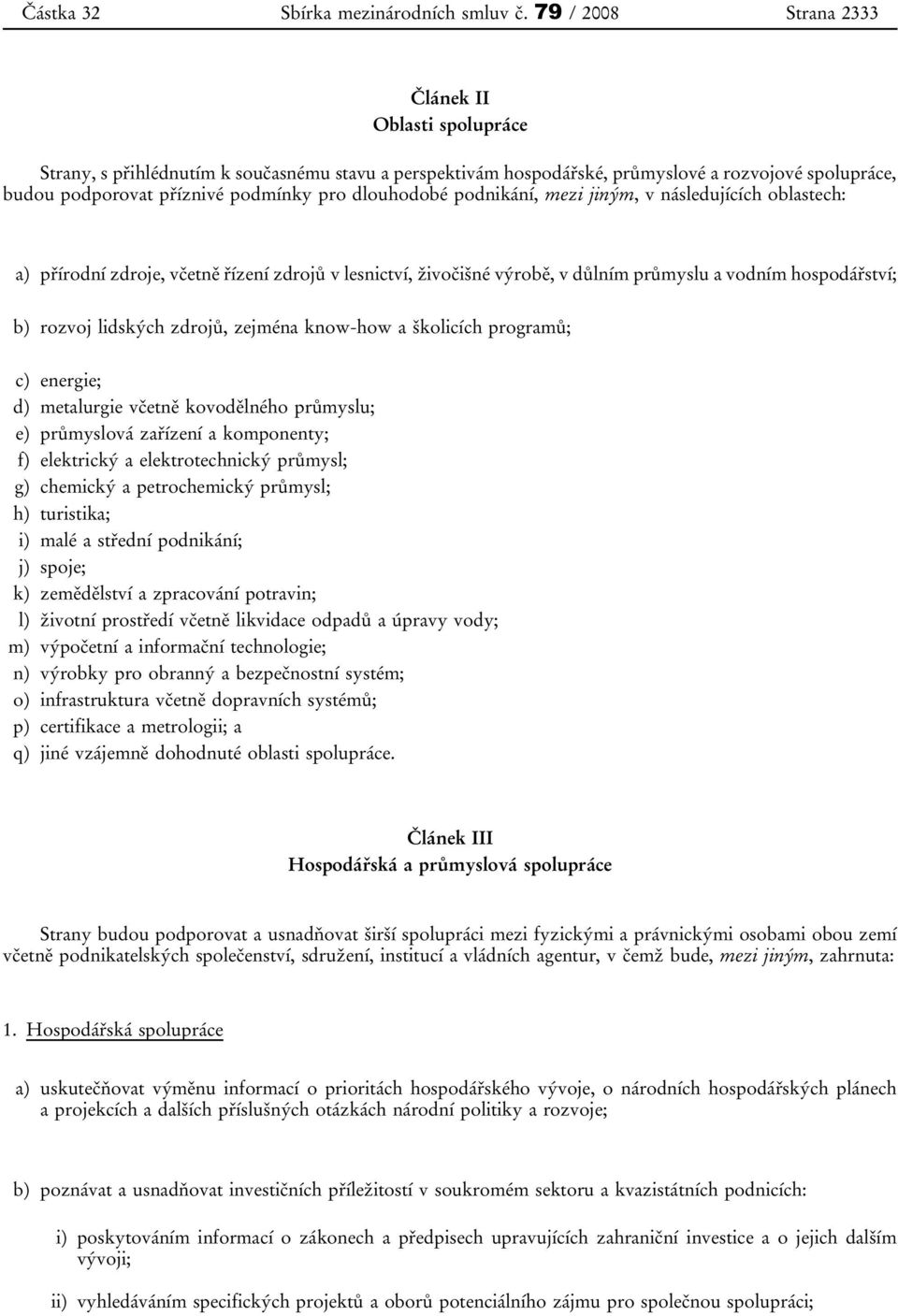 dlouhodobé podnikání, mezi jiným, v následujících oblastech: a) přírodní zdroje, včetně řízení zdrojů v lesnictví, živočišné výrobě, v důlním průmyslu a vodním hospodářství; b) rozvoj lidských