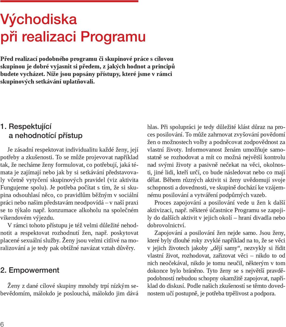 To se může projevovat například tak, že necháme ženy formulovat, co potřebují, jaká témata je zajímají nebo jak by si setkávání představovaly včetně vytyčení skupinových pravidel (viz aktivita