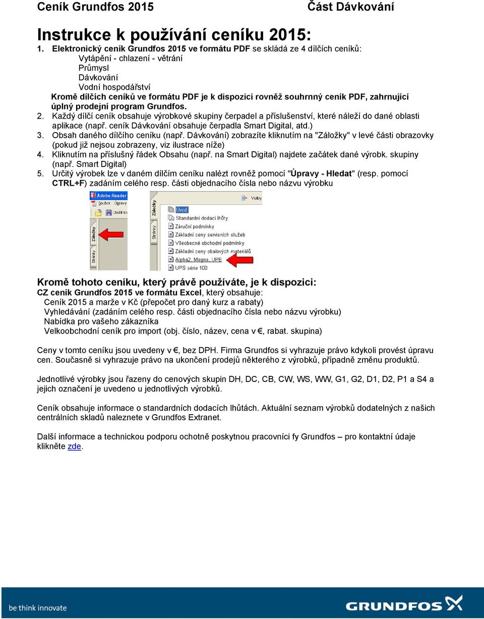 rovněž souhrnný ceník PDF, zahrnující úplný prodejní program Grundfos. 2. Každý dílčí ceník obsahuje výrobkové skupiny čerpadel a příslušenství, které náleží do dané oblasti aplikace (např.