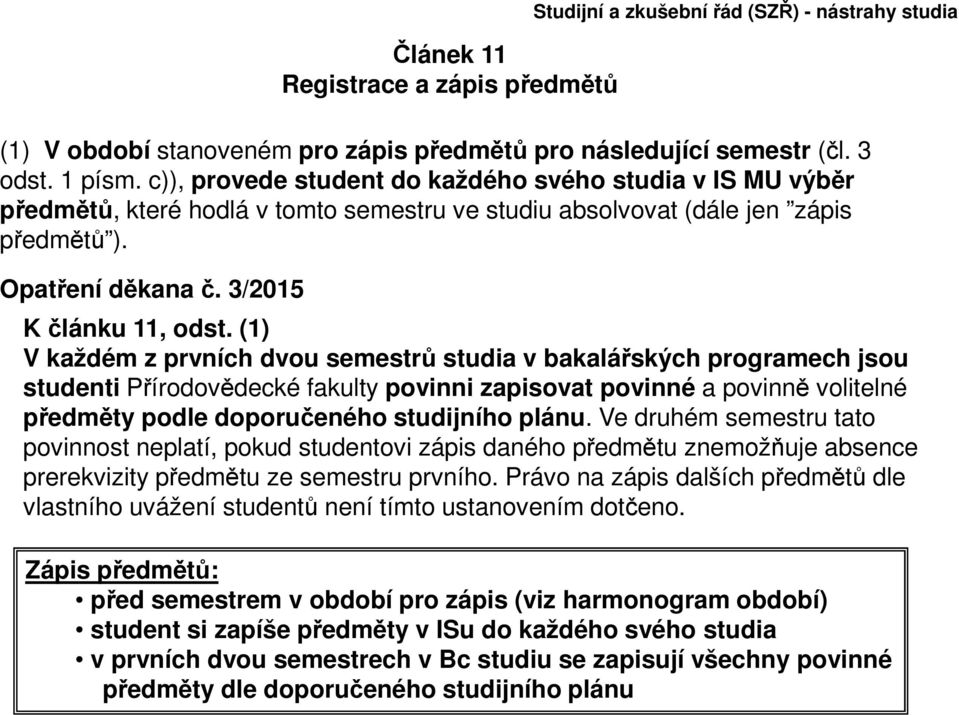 (1) V každém z prvních dvou semestrů studia v bakalářských programech jsou studenti Přírodovědecké fakulty povinni zapisovat povinné a povinně volitelné předměty podle doporučeného studijního plánu.