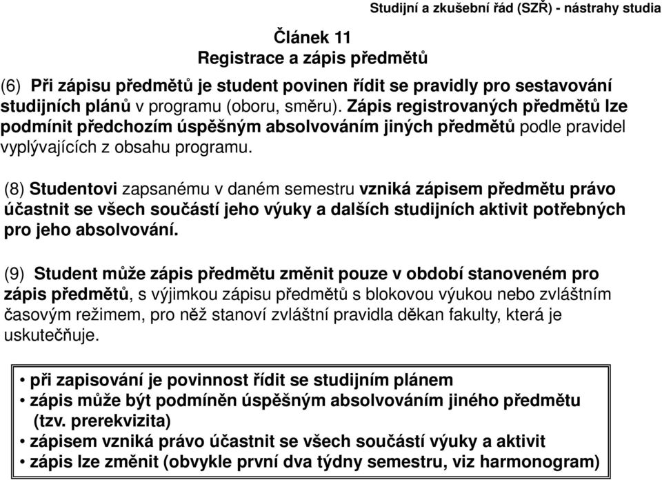 (8) Studentovi zapsanému v daném semestru vzniká zápisem předmětu právo účastnit se všech součástí jeho výuky a dalších studijních aktivit potřebných pro jeho absolvování.