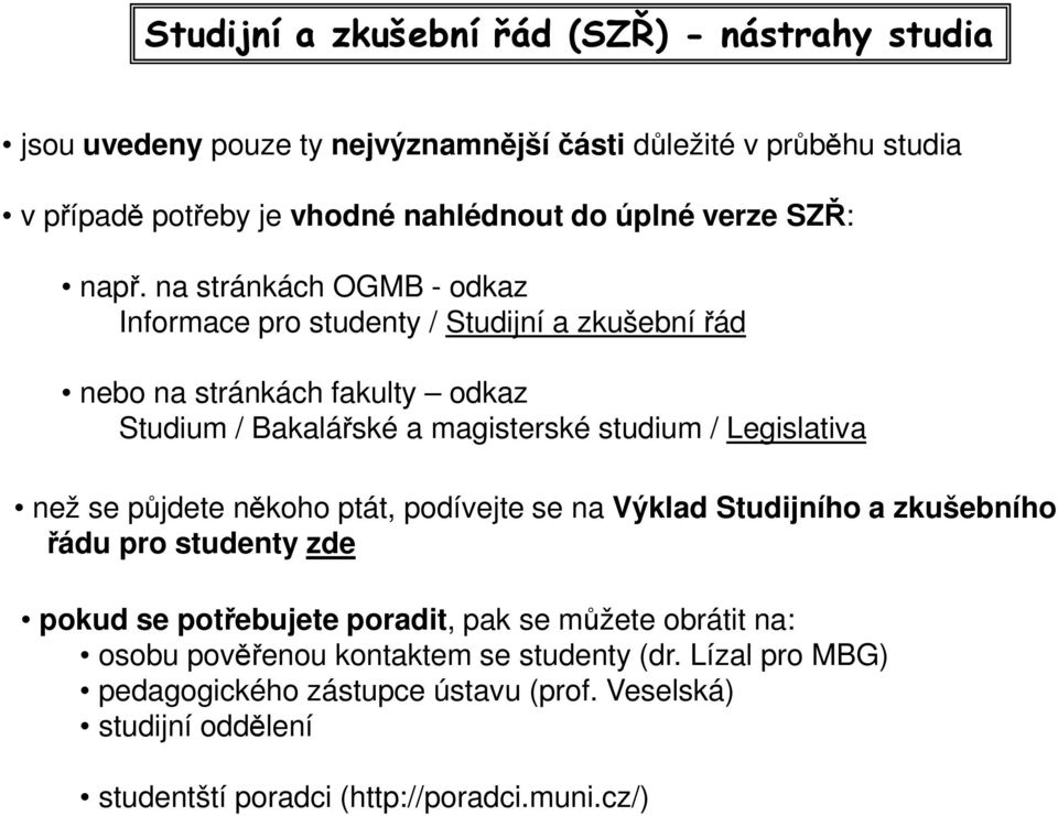 Legislativa než se půjdete někoho ptát, podívejte se na Výklad Studijního a zkušebního řádu pro studenty zde pokud se potřebujete poradit, pak se můžete