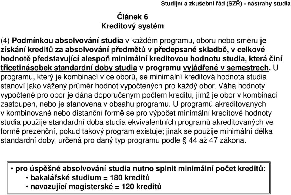 U programu, který je kombinací více oborů, se minimální kreditová hodnota studia stanoví jako vážený průměr hodnot vypočtených pro každý obor.