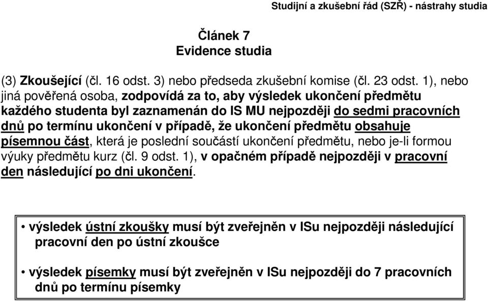 v případě, že ukončení předmětu obsahuje písemnou část, která je poslední součástí ukončení předmětu, nebo je-li formou výuky předmětu kurz (čl. 9 odst.