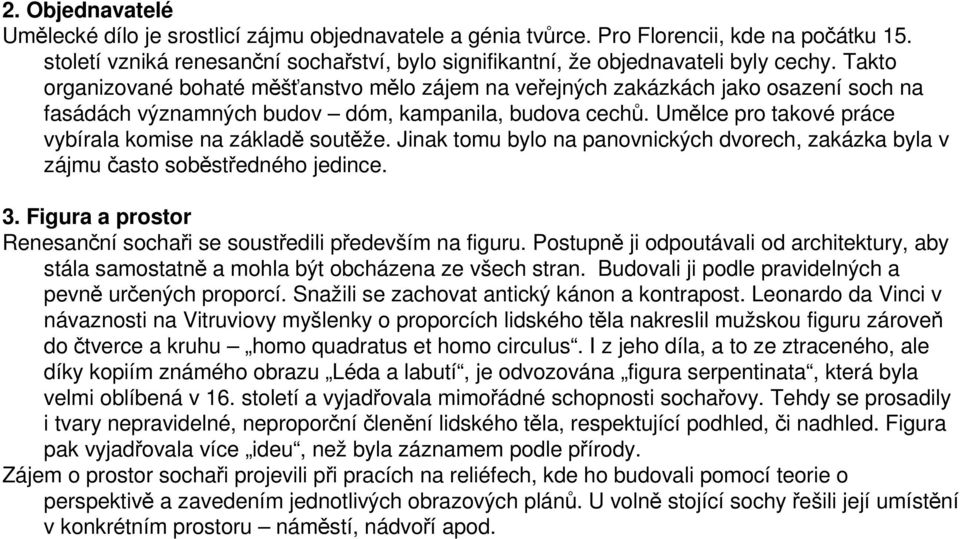 Umělce pro takové práce vybírala komise na základě soutěže. Jinak tomu bylo na panovnických dvorech, zakázka byla v zájmu často soběstředného jedince. 3.