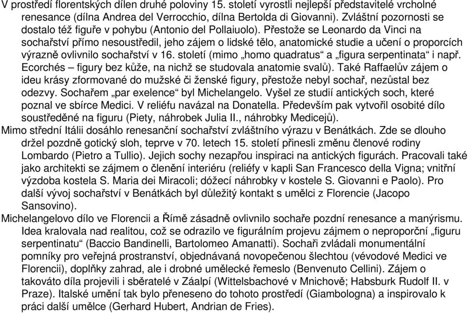 Přestože se Leonardo da Vinci na sochařství přímo nesoustředil, jeho zájem o lidské tělo, anatomické studie a učení o proporcích výrazně ovlivnilo sochařství v 16.