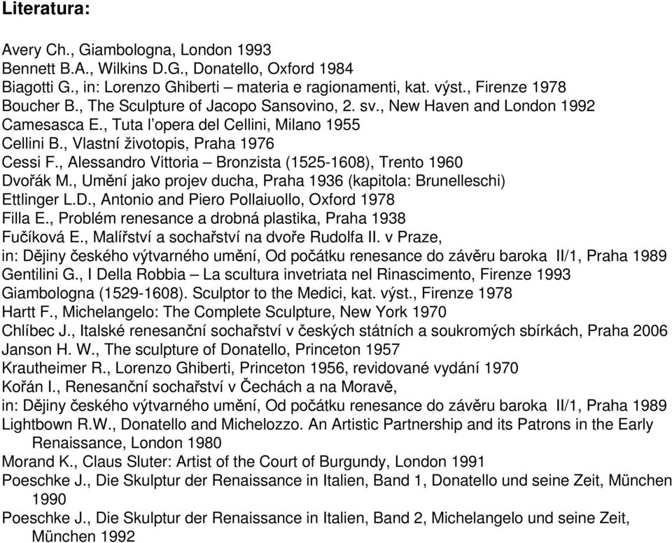 , Alessandro Vittoria Bronzista (1525-1608), Trento 1960 Dvořák M., Umění jako projev ducha, Praha 1936 (kapitola: Brunelleschi) Ettlinger L.D., Antonio and Piero Pollaiuollo, Oxford 1978 Filla E.