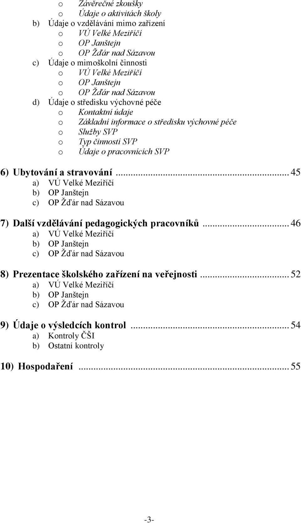 Ubytování a stravování... 45 a) VÚ Velké Meziříčí b) OP Janštejn c) OP Žďár nad Sázavou 7) Další vzdělávání pedagogických pracovníků.