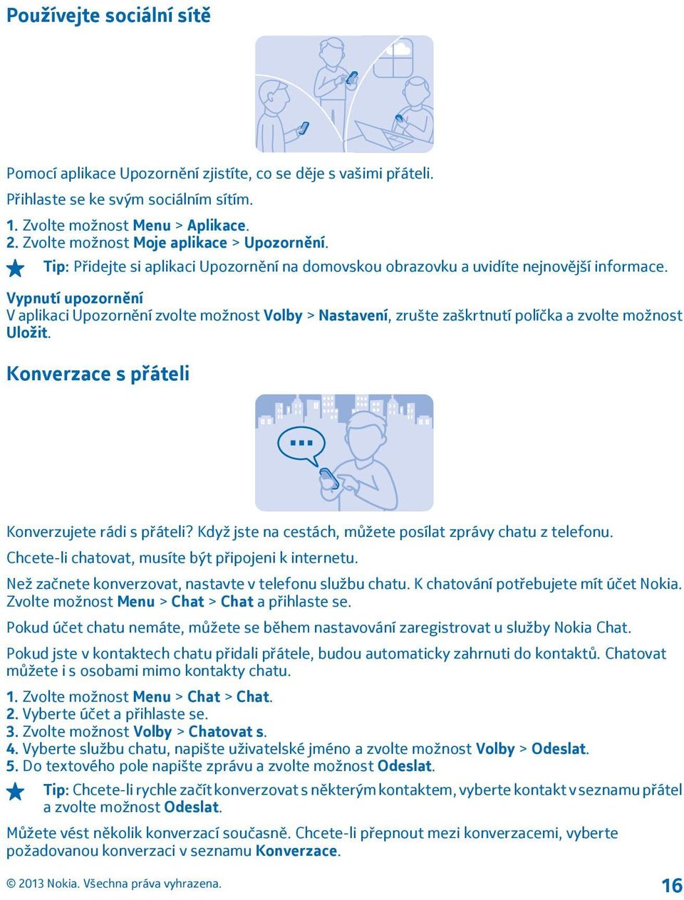 Vypnutí upozornění V aplikaci Upozornění zvolte možnost Volby > Nastavení, zrušte zaškrtnutí políčka a zvolte možnost Uložit. Konverzace s přáteli Konverzujete rádi s přáteli?