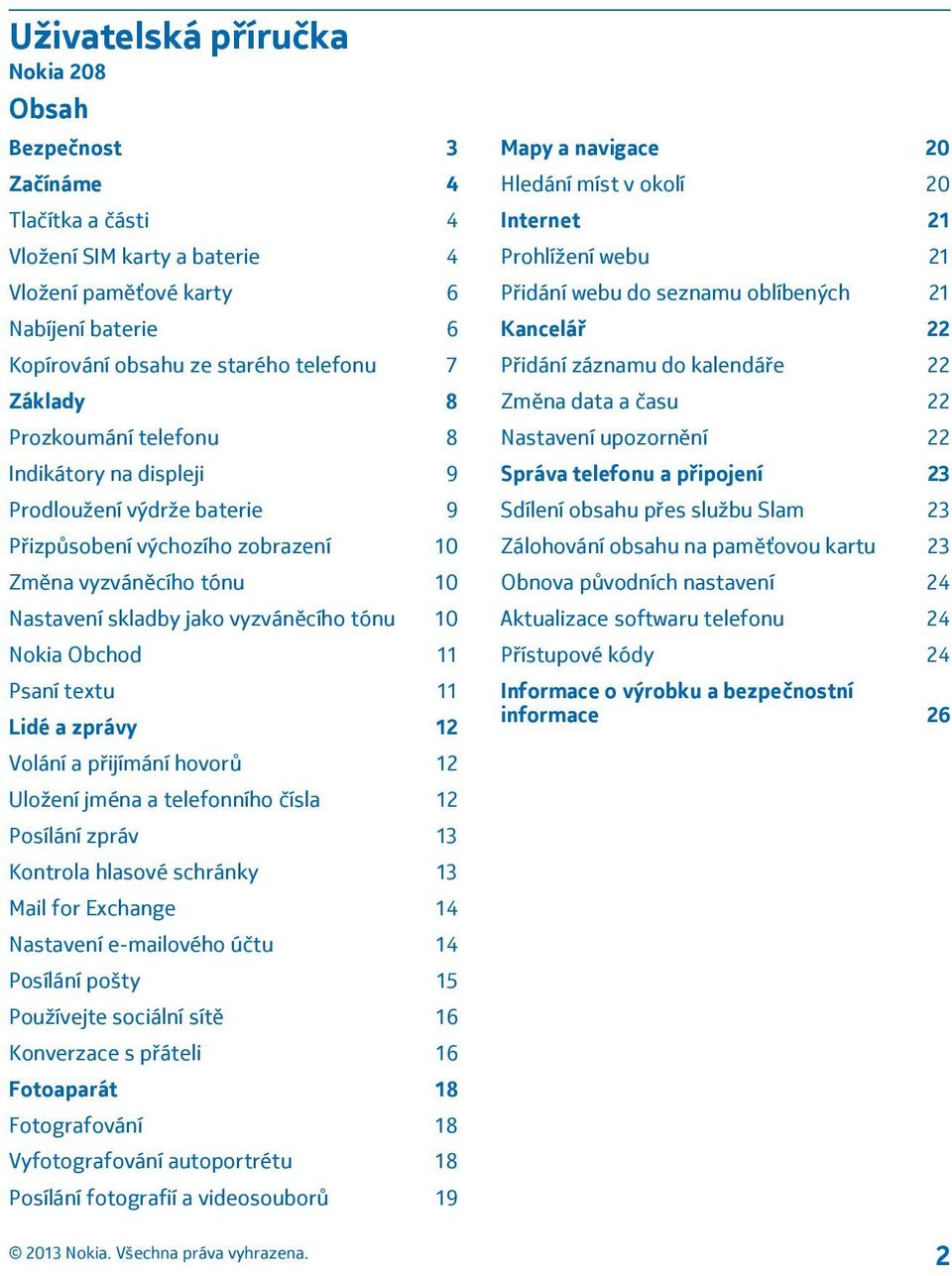 Obchod 11 Psaní textu 11 Lidé a zprávy 12 Volání a přijímání hovorů 12 Uložení jména a telefonního čísla 12 Posílání zpráv 13 Kontrola hlasové schránky 13 Mail for Exchange 14 Nastavení e-mailového