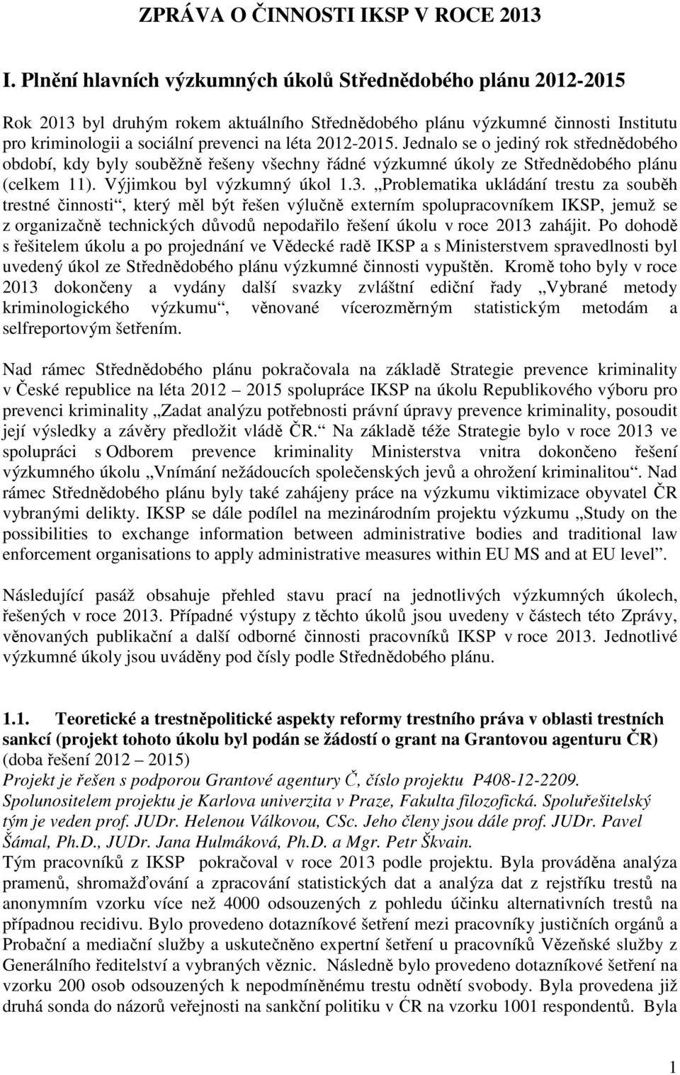 2012-2015. Jednalo se o jediný rok střednědobého období, kdy byly souběžně řešeny všechny řádné výzkumné úkoly ze Střednědobého plánu (celkem 11). Výjimkou byl výzkumný úkol 1.3.