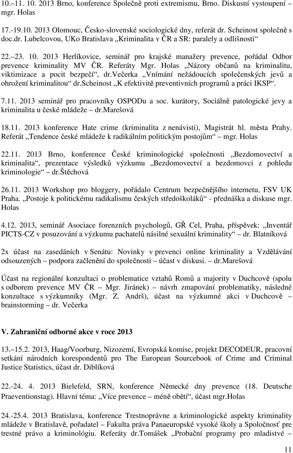 2013 Herlíkovice, seminář pro krajské manažery prevence, pořádal Odbor prevence kriminality MV ČR. Referáty Mgr. Holas Názory občanů na kriminalitu, viktimizace a pocit bezpečí, dr.