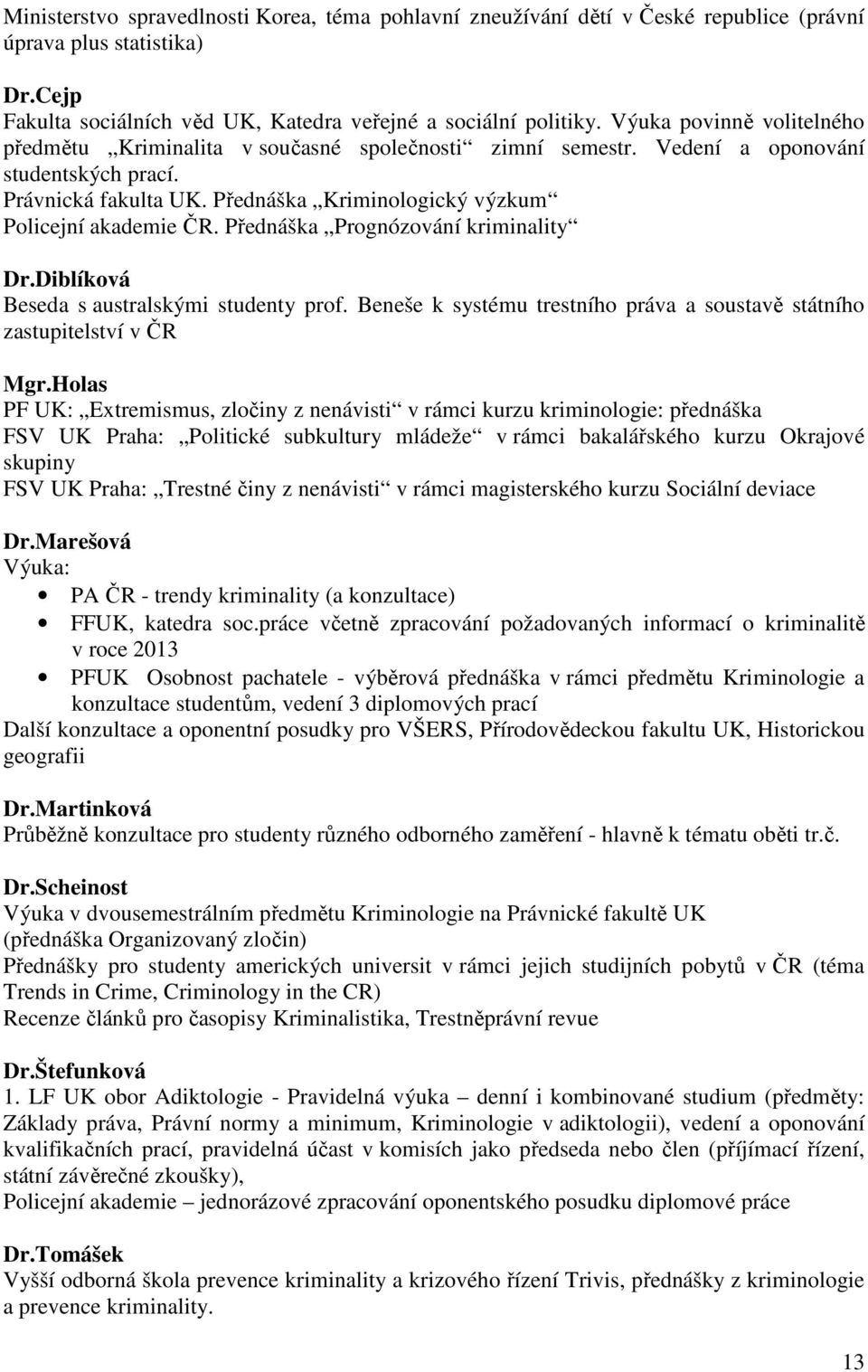 Přednáška Prognózování kriminality Dr.Diblíková Beseda s australskými studenty prof. Beneše k systému trestního práva a soustavě státního zastupitelství v ČR Mgr.