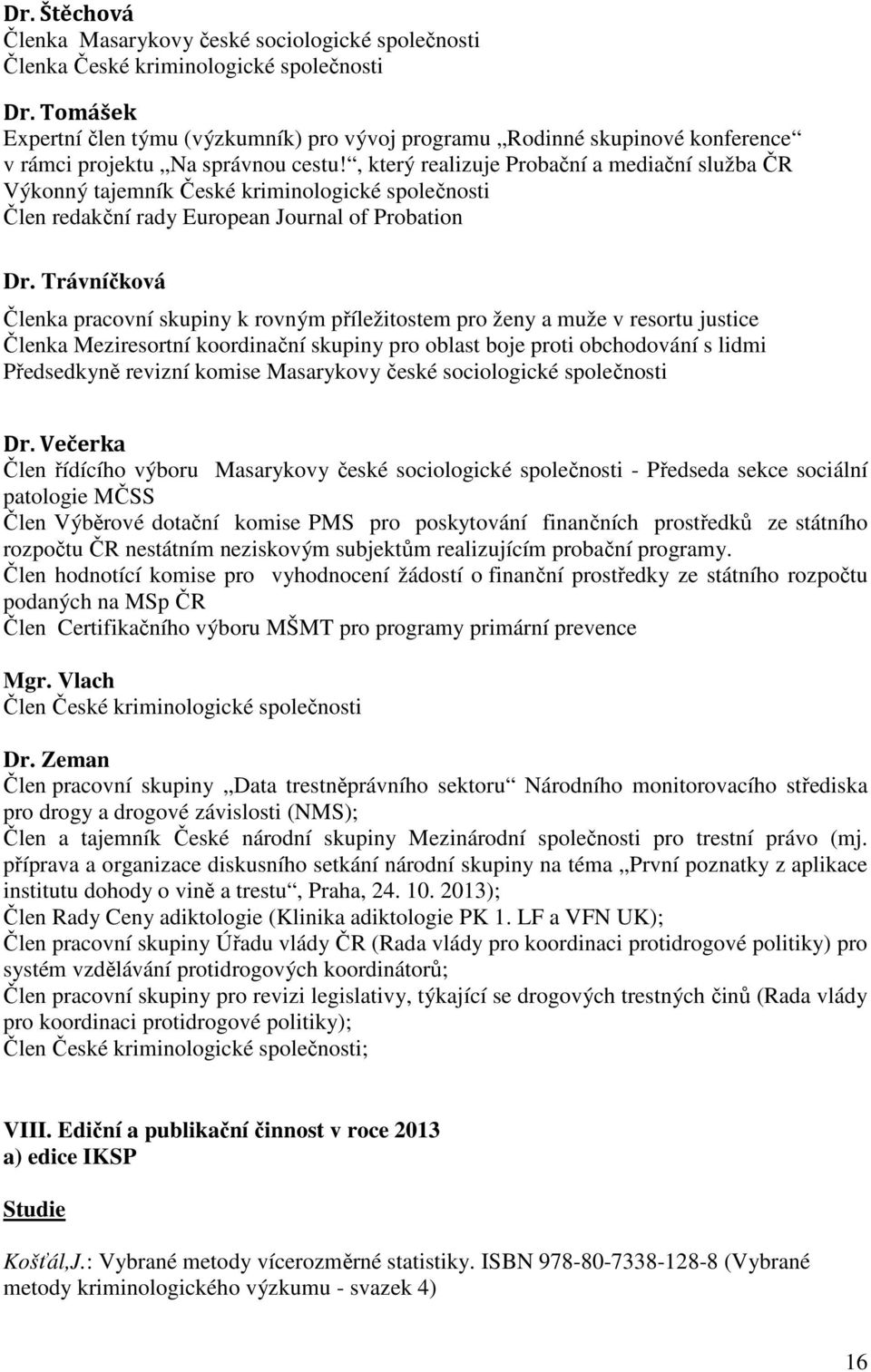 , který realizuje Probační a mediační služba ČR Výkonný tajemník České kriminologické společnosti Člen redakční rady European Journal of Probation Dr.