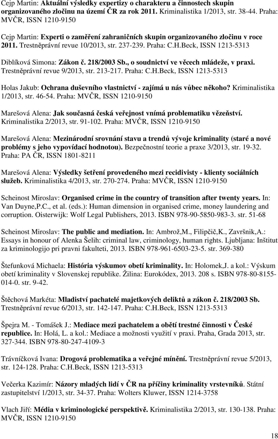 Beck, ISSN 1213-5313 Diblíková Simona: Zákon č. 218/2003 Sb., o soudnictví ve věcech mládeže, v praxi. Trestněprávní revue 9/2013, str. 213-217. Praha: C.H.