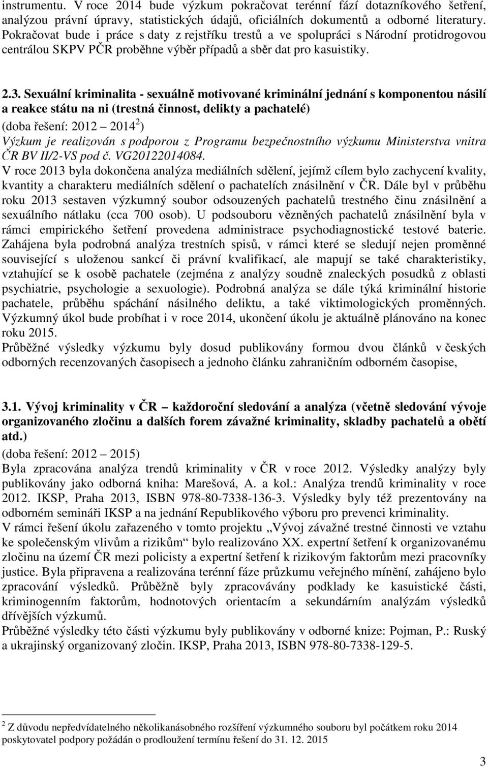 Sexuální kriminalita - sexuálně motivované kriminální jednání s komponentou násilí a reakce státu na ni (trestná činnost, delikty a pachatelé) (doba řešení: 2012 2014 2 ) Výzkum je realizován s