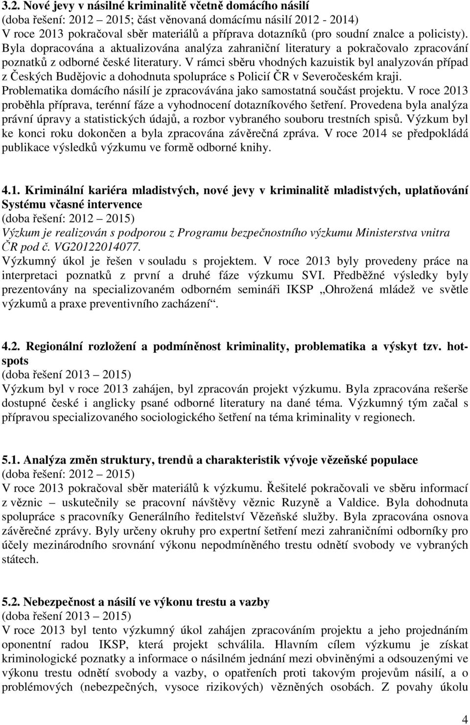 V rámci sběru vhodných kazuistik byl analyzován případ z Českých Budějovic a dohodnuta spolupráce s Policií ČR v Severočeském kraji.