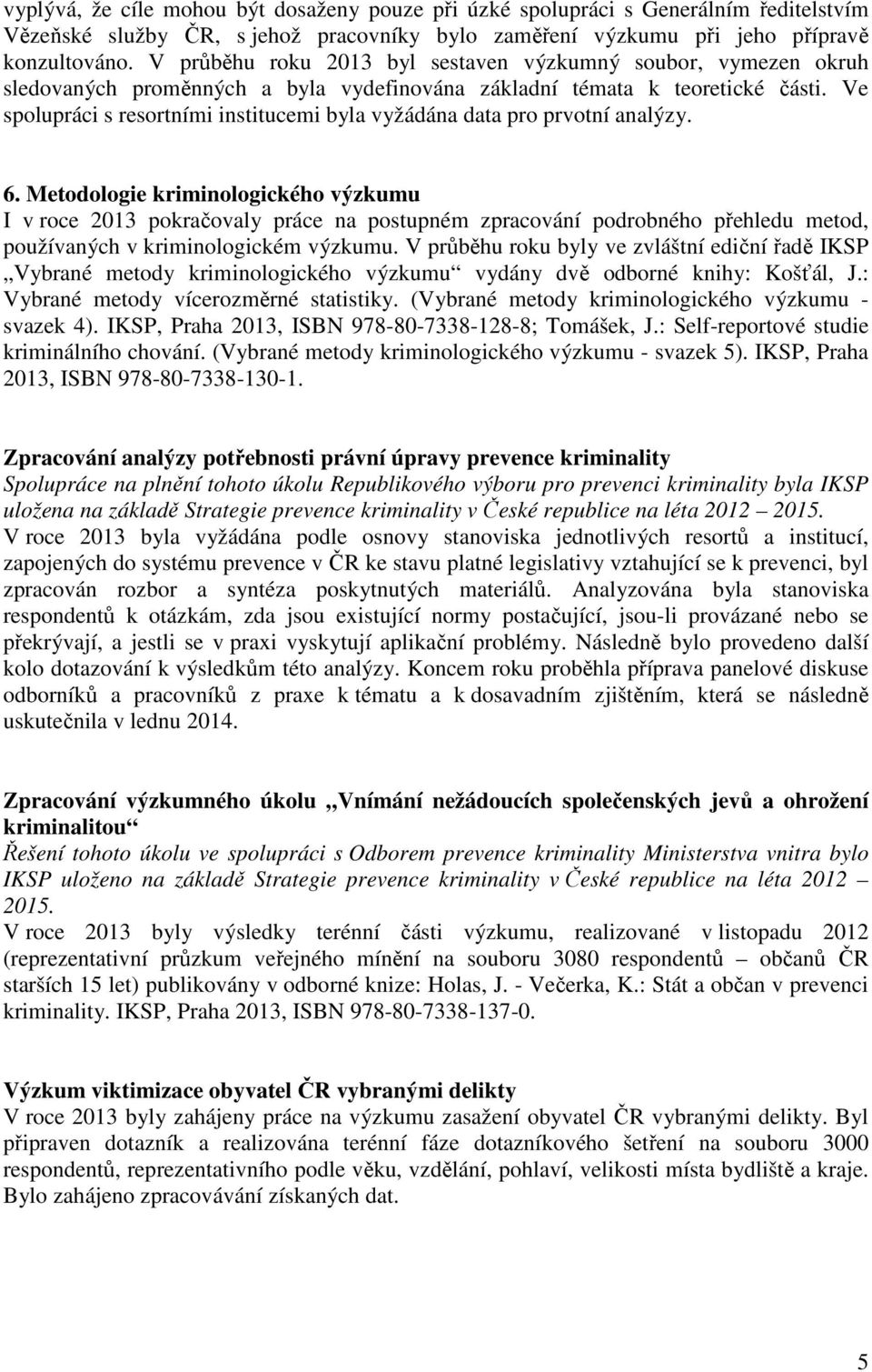 Ve spolupráci s resortními institucemi byla vyžádána data pro prvotní analýzy. 6.