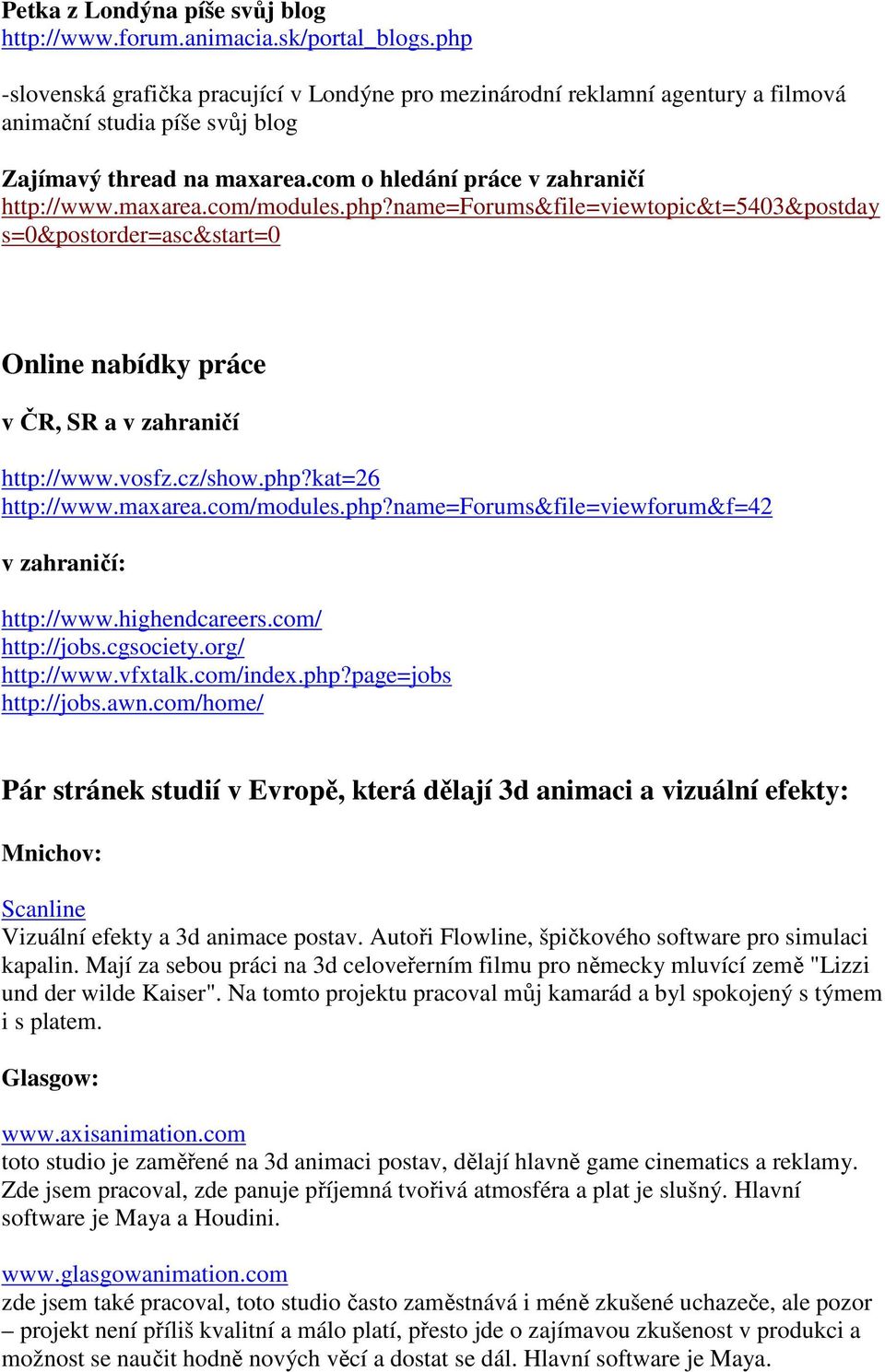 php?name=forums&file=viewtopic&t=5403&postday s=0&postorder=asc&start=0 Online nabídky práce v ČR, SR a v zahraničí http://www.vosfz.cz/show.php?kat=26 http://www.maxarea.com/modules.php?name=forums&file=viewforum&f=42 v zahraničí: http://www.