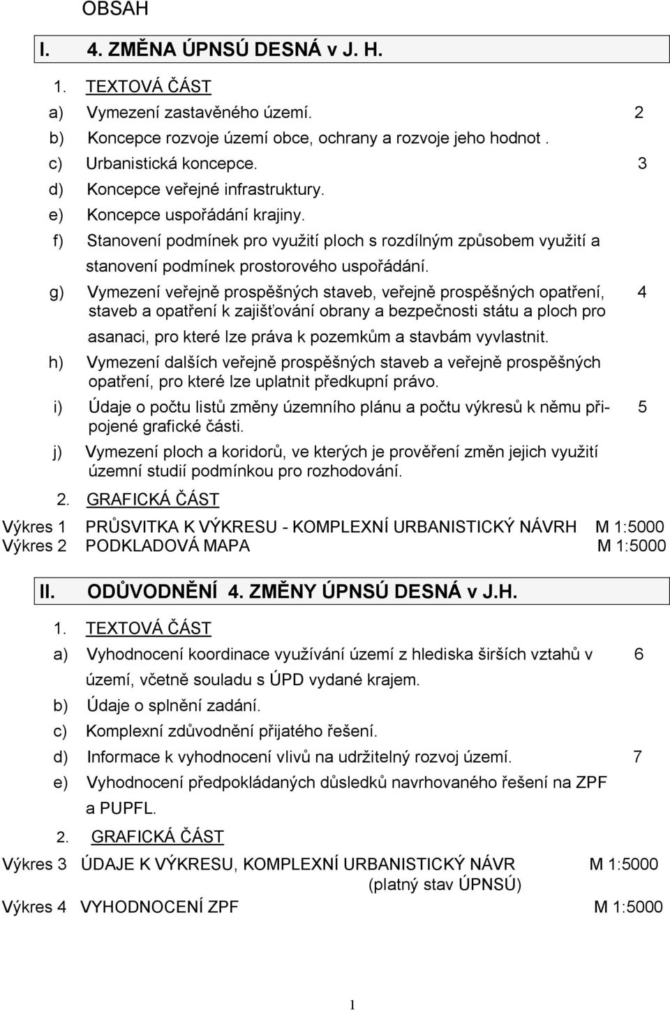 g) Vymezení veřejně prospěšných staveb, veřejně prospěšných opatření, 4 staveb a opatření k zajišťování obrany a bezpečnosti státu a ploch pro asanaci, pro které lze práva k pozemkům a stavbám