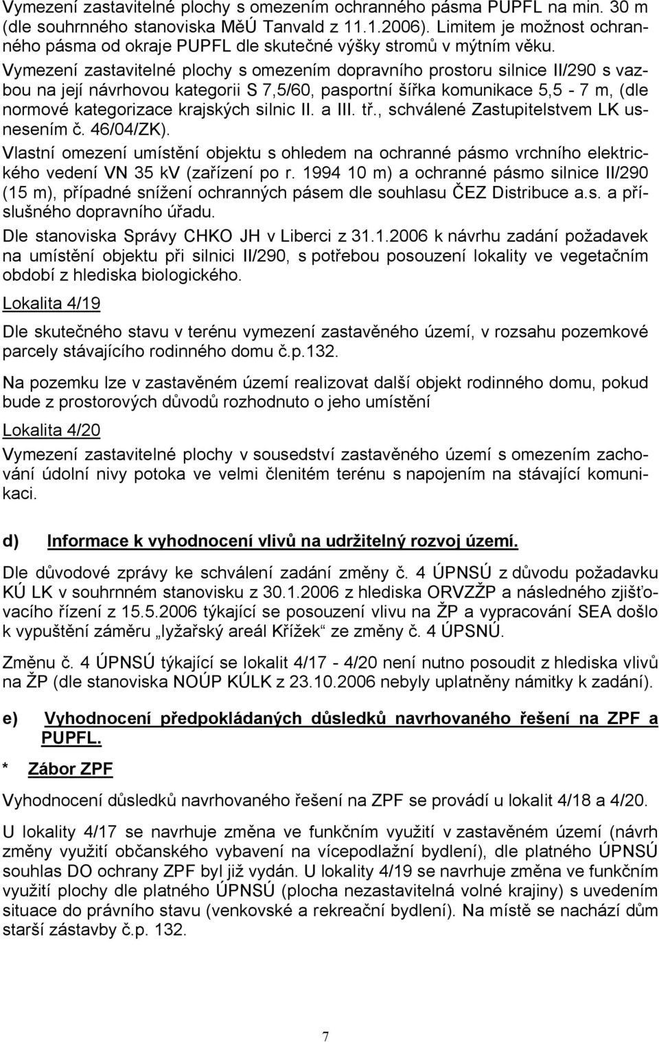 Vymezení zastavitelné plochy s omezením dopravního prostoru silnice II/290 s vazbou na její návrhovou kategorii S 7,5/60, pasportní šířka komunikace 5,5-7 m, (dle normové kategorizace krajských