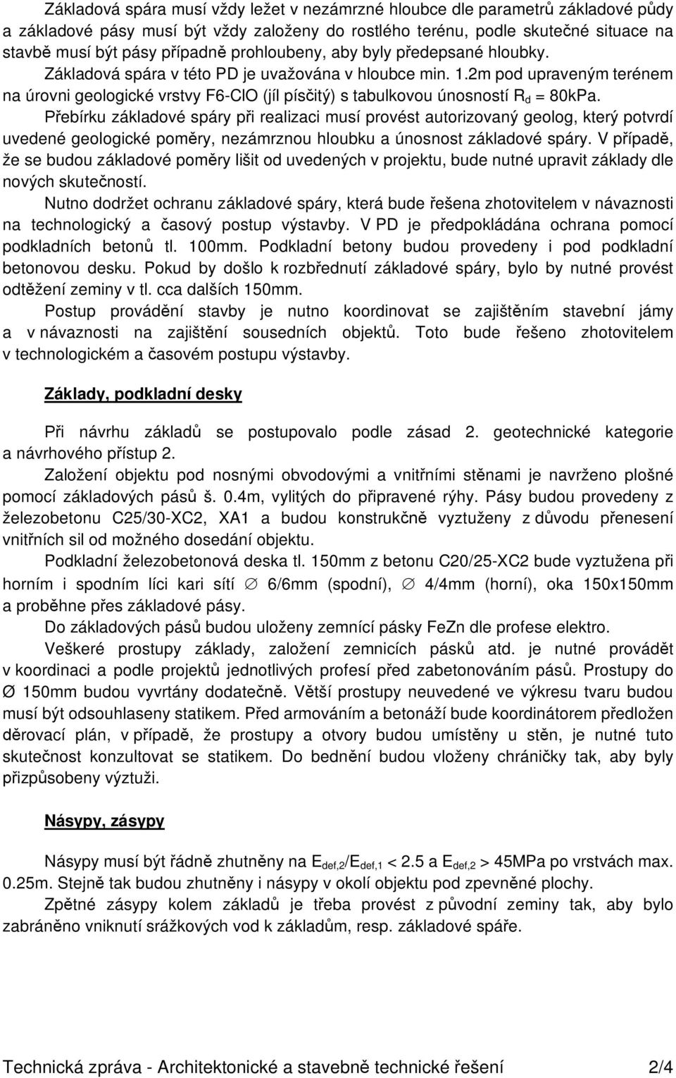 2m pod upraveným terénem na úrovni geologické vrstvy F6-ClO (jíl pís itý) s tabulkovou únosností R d = 80kPa.