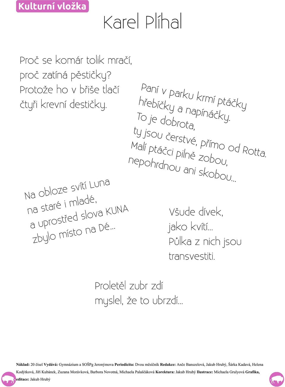 .. a n í Lu t í v s e z o N a obl é, d a l m i A N n a s ta ré U K Všude dívek, a v o l s d e ř a u p ro s t jako kvítí... é... D a n o t ís zby l o m Půlka z nich jsou transvestiti.