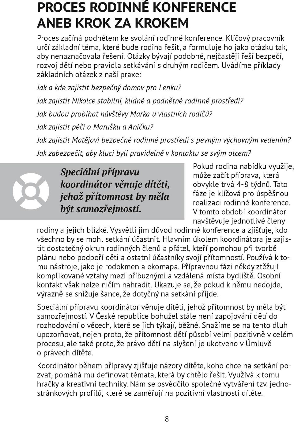 Otázky bývají podobné, nejčastěji řeší bezpečí, rozvoj dětí nebo pravidla setkávání s druhým rodičem. Uvádíme příklady základních otázek z naší praxe: Jak a kde zajistit bezpečný domov pro Lenku?