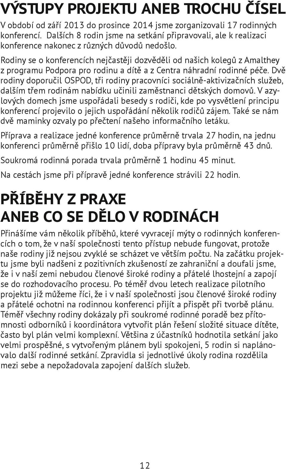 Rodiny se o konferencích nejčastěji dozvěděli od našich kolegů z Amalthey z programu Podpora pro rodinu a dítě a z Centra náhradní rodinné péče.