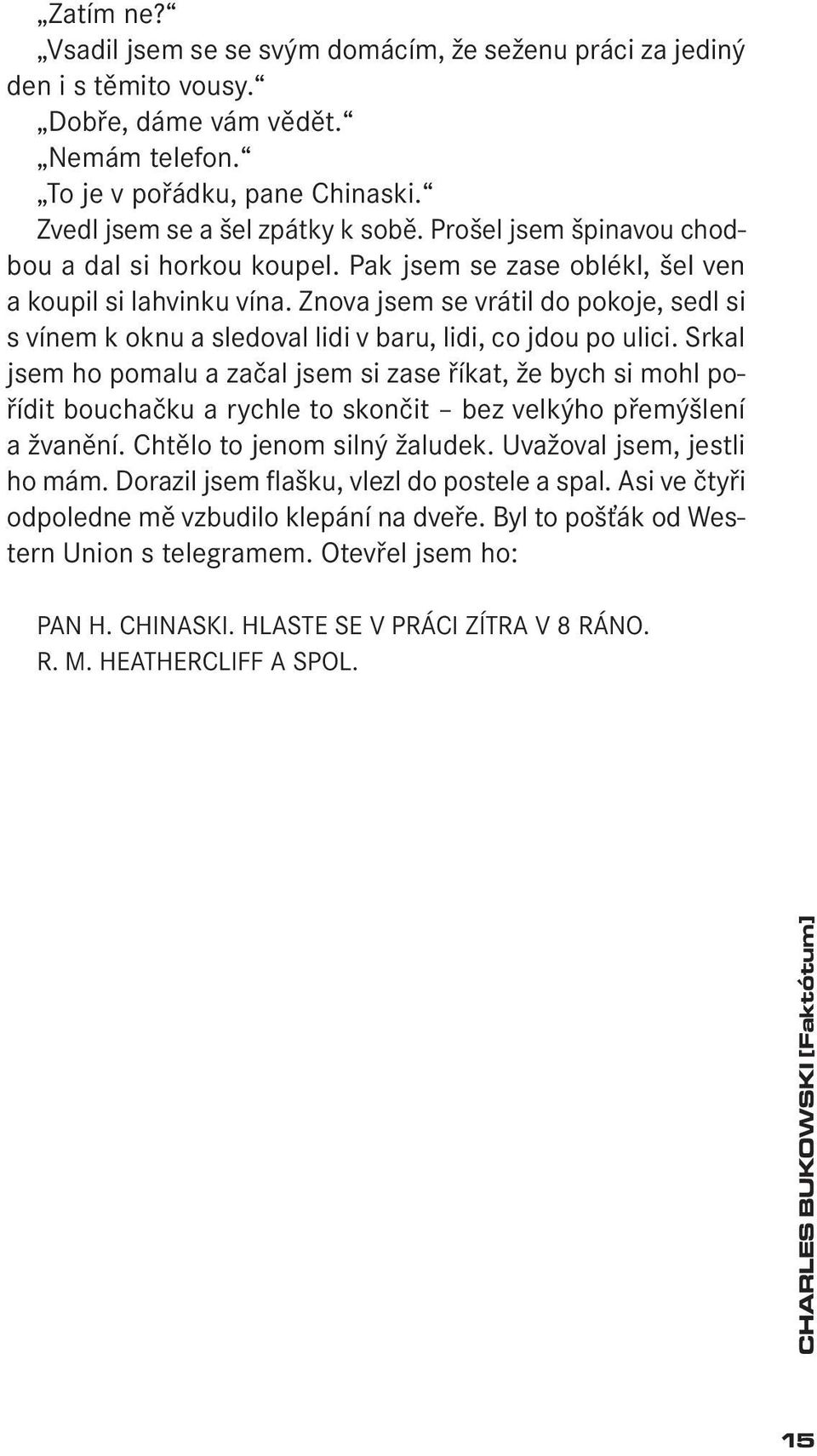 Znova jsem se vrátil do pokoje, sedl si s vínem k oknu a sledoval lidi v baru, lidi, co jdou po ulici.