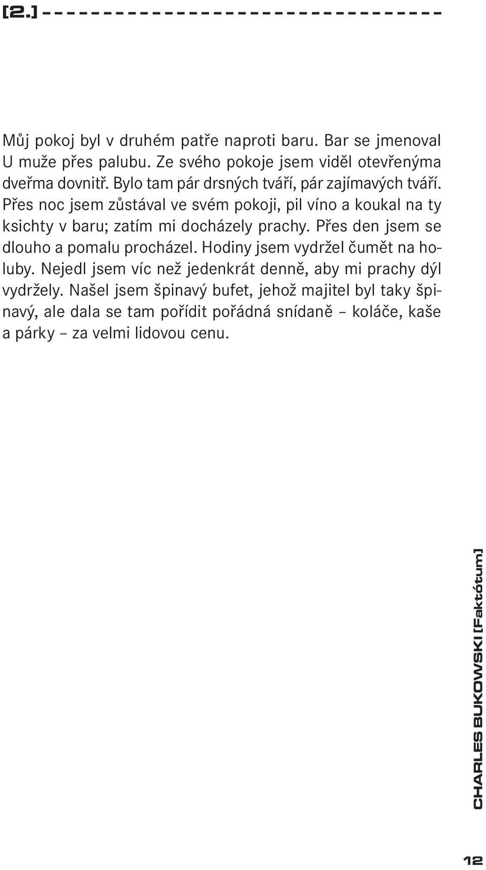 Přes noc jsem zůstával ve svém pokoji, pil víno a koukal na ty ksichty v baru; zatím mi docházely prachy. Přes den jsem se dlouho a pomalu procházel.