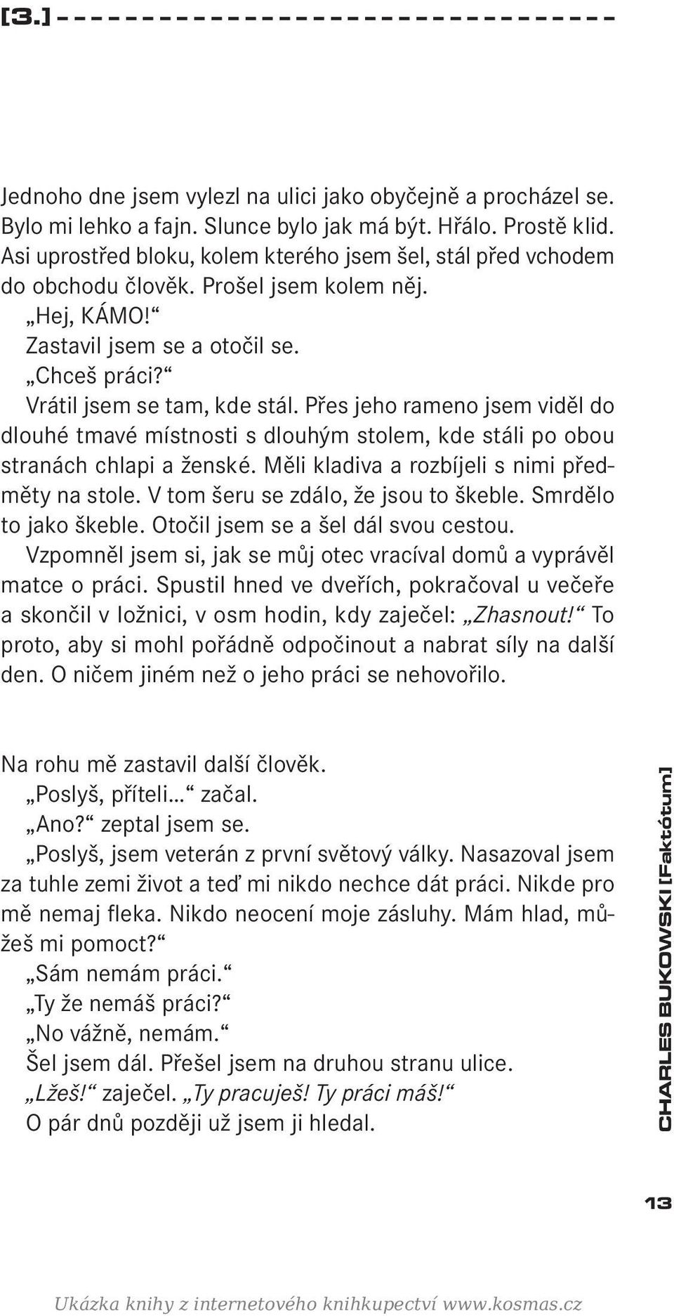 Přes jeho rameno jsem viděl do dlouhé tmavé místnosti s dlouhým stolem, kde stáli po obou stranách chlapi a ženské. Měli kladiva a rozbíjeli s nimi předměty na stole.