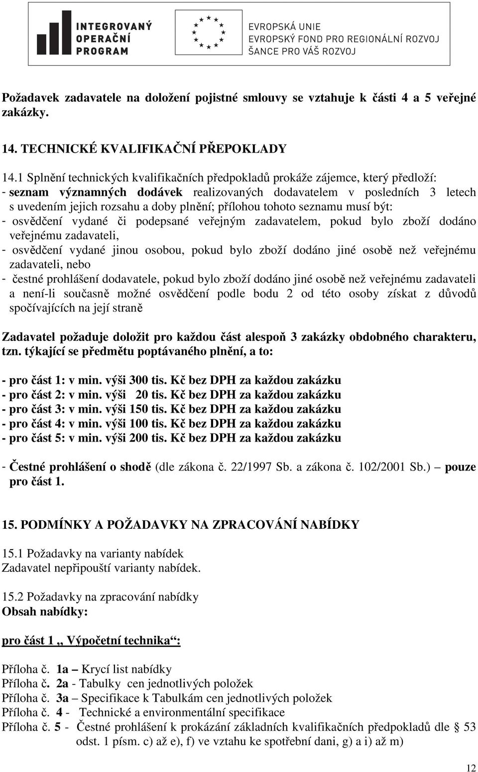 přílohou tohoto seznamu musí být: - osvědčení vydané či podepsané veřejným zadavatelem, pokud bylo zboží dodáno veřejnému zadavateli, - osvědčení vydané jinou osobou, pokud bylo zboží dodáno jiné