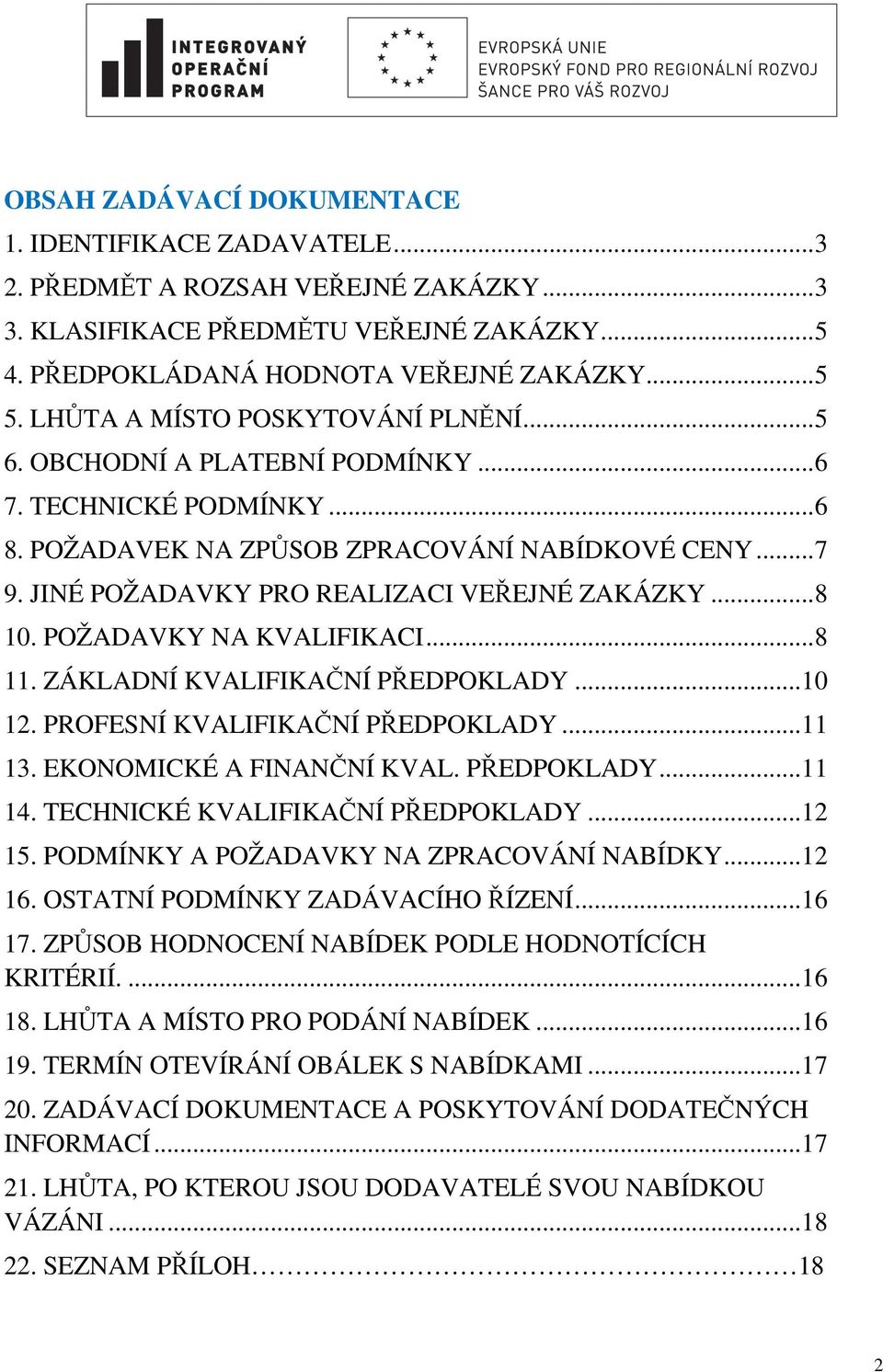 JINÉ POŽADAVKY PRO REALIZACI VEŘEJNÉ ZAKÁZKY... 8 10. POŽADAVKY NA KVALIFIKACI... 8 11. ZÁKLADNÍ KVALIFIKAČNÍ PŘEDPOKLADY... 10 12. PROFESNÍ KVALIFIKAČNÍ PŘEDPOKLADY... 11 13.