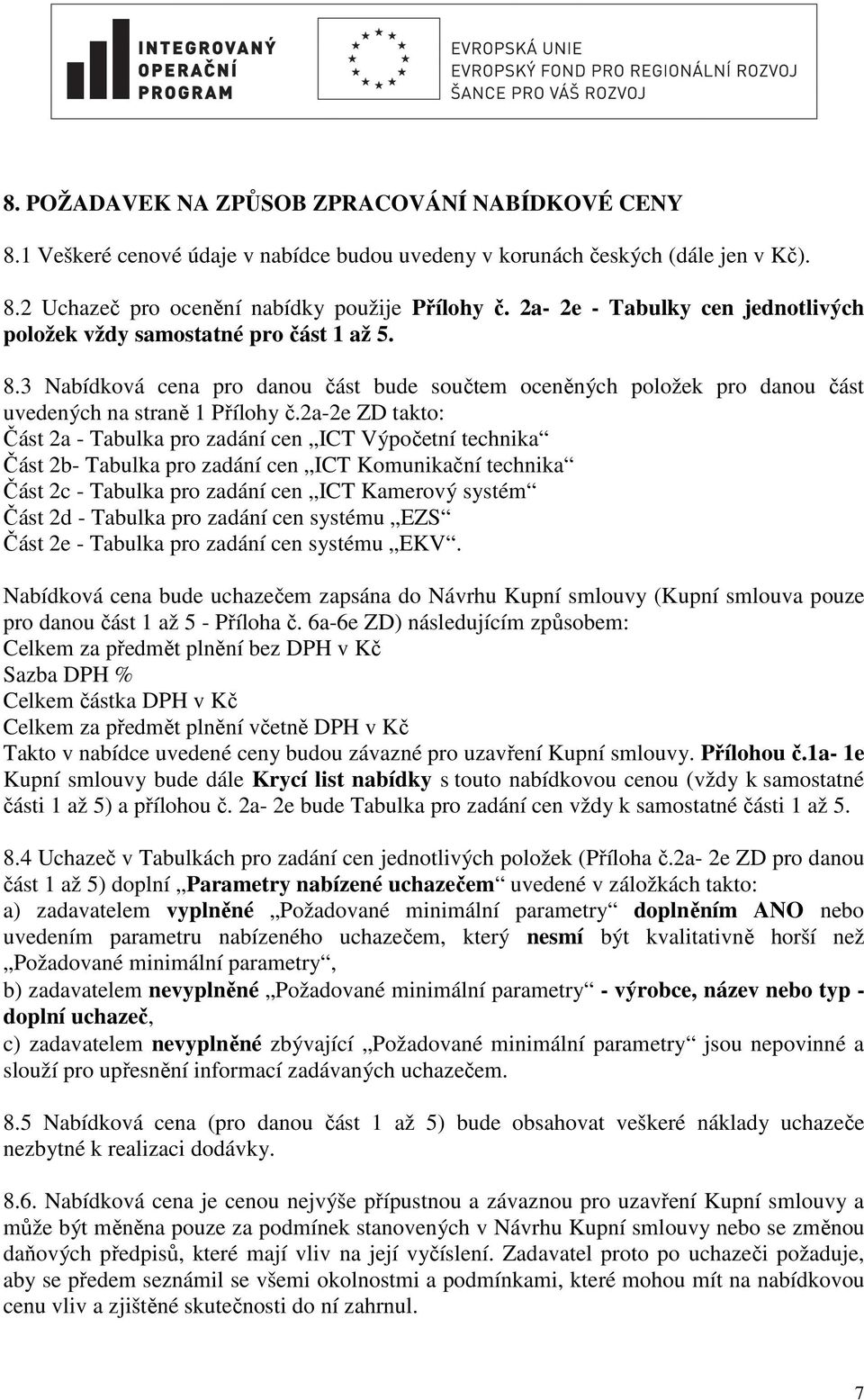 2a-2e ZD takto: Část 2a - Tabulka pro zadání cen ICT Výpočetní technika Část 2b- Tabulka pro zadání cen ICT Komunikační technika Část 2c - Tabulka pro zadání cen ICT Kamerový systém Část 2d - Tabulka