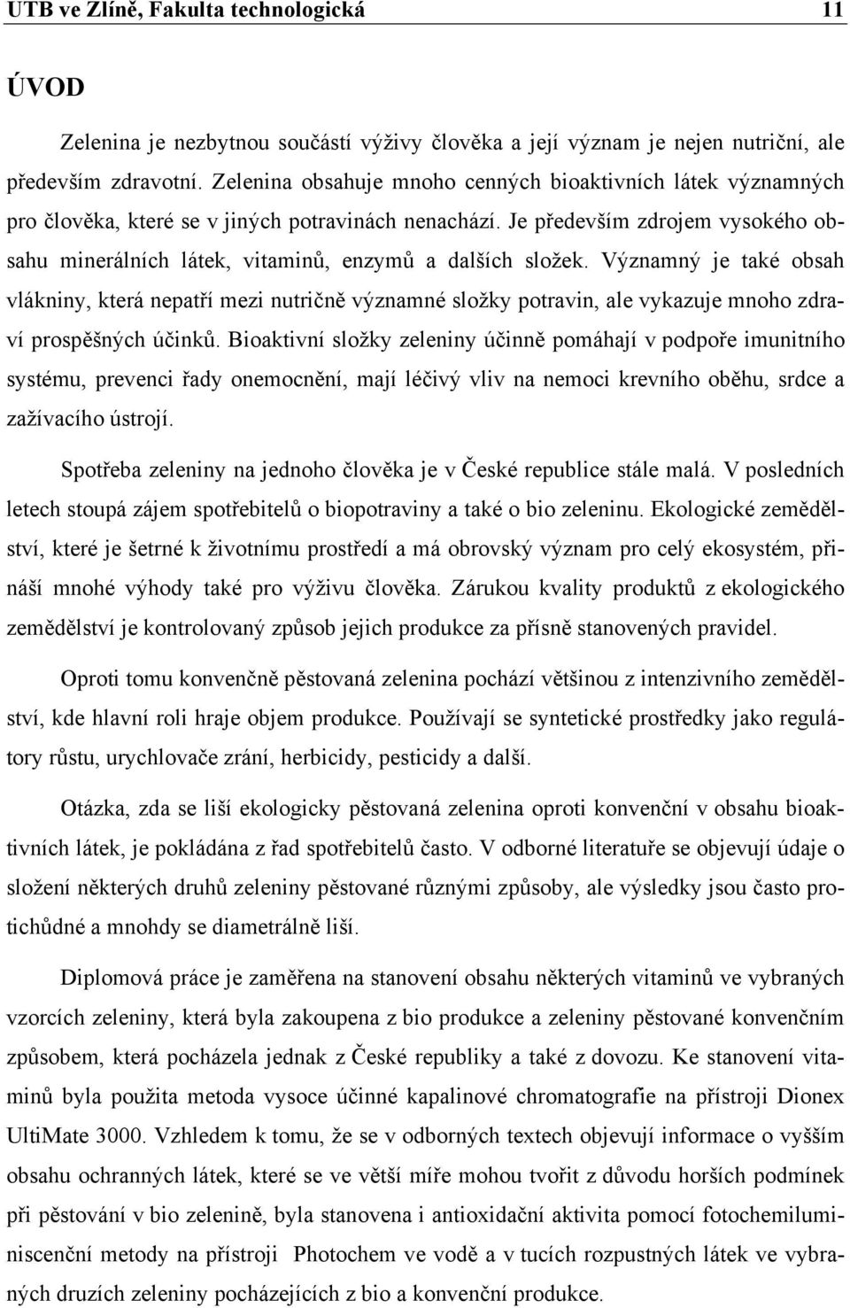 Je především zdrojem vysokého obsahu minerálních látek, vitaminů, enzymů a dalších složek.