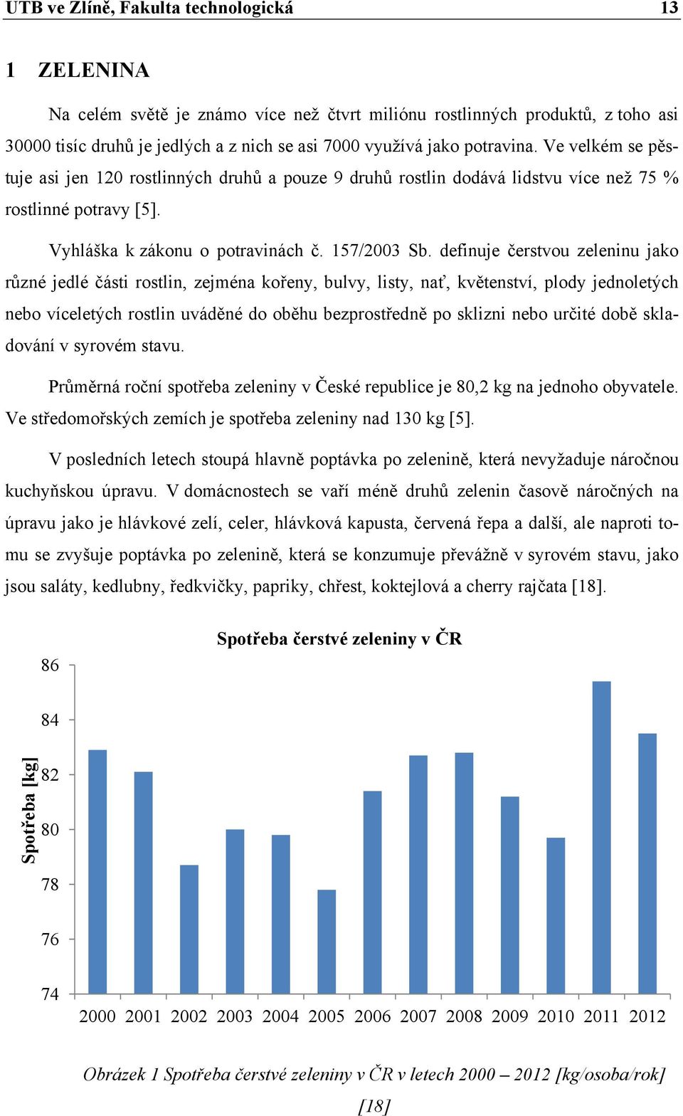 definuje čerstvou zeleninu jako různé jedlé části rostlin, zejména kořeny, bulvy, listy, nať, květenství, plody jednoletých nebo víceletých rostlin uváděné do oběhu bezprostředně po sklizni nebo