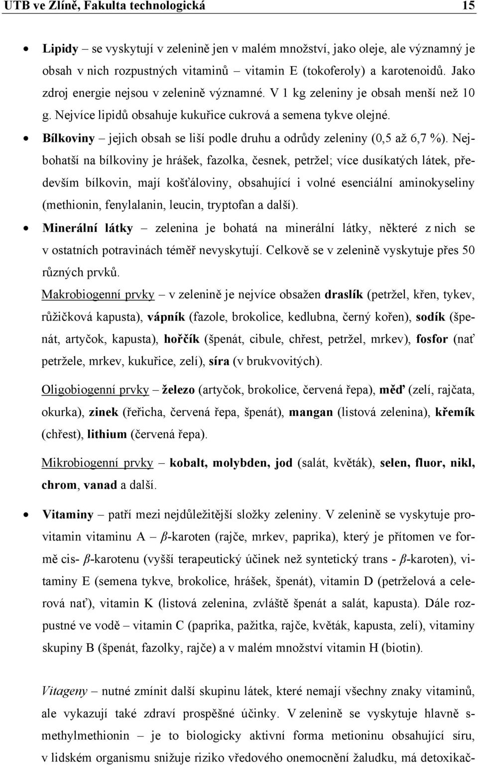 Bílkoviny jejich obsah se liší podle druhu a odrůdy zeleniny (0,5 až 6,7 %).