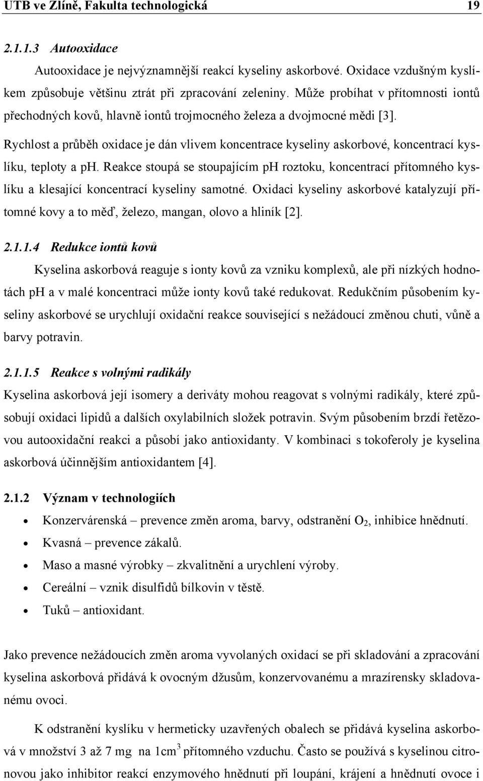 Rychlost a průběh oxidace je dán vlivem koncentrace kyseliny askorbové, koncentrací kyslíku, teploty a ph.