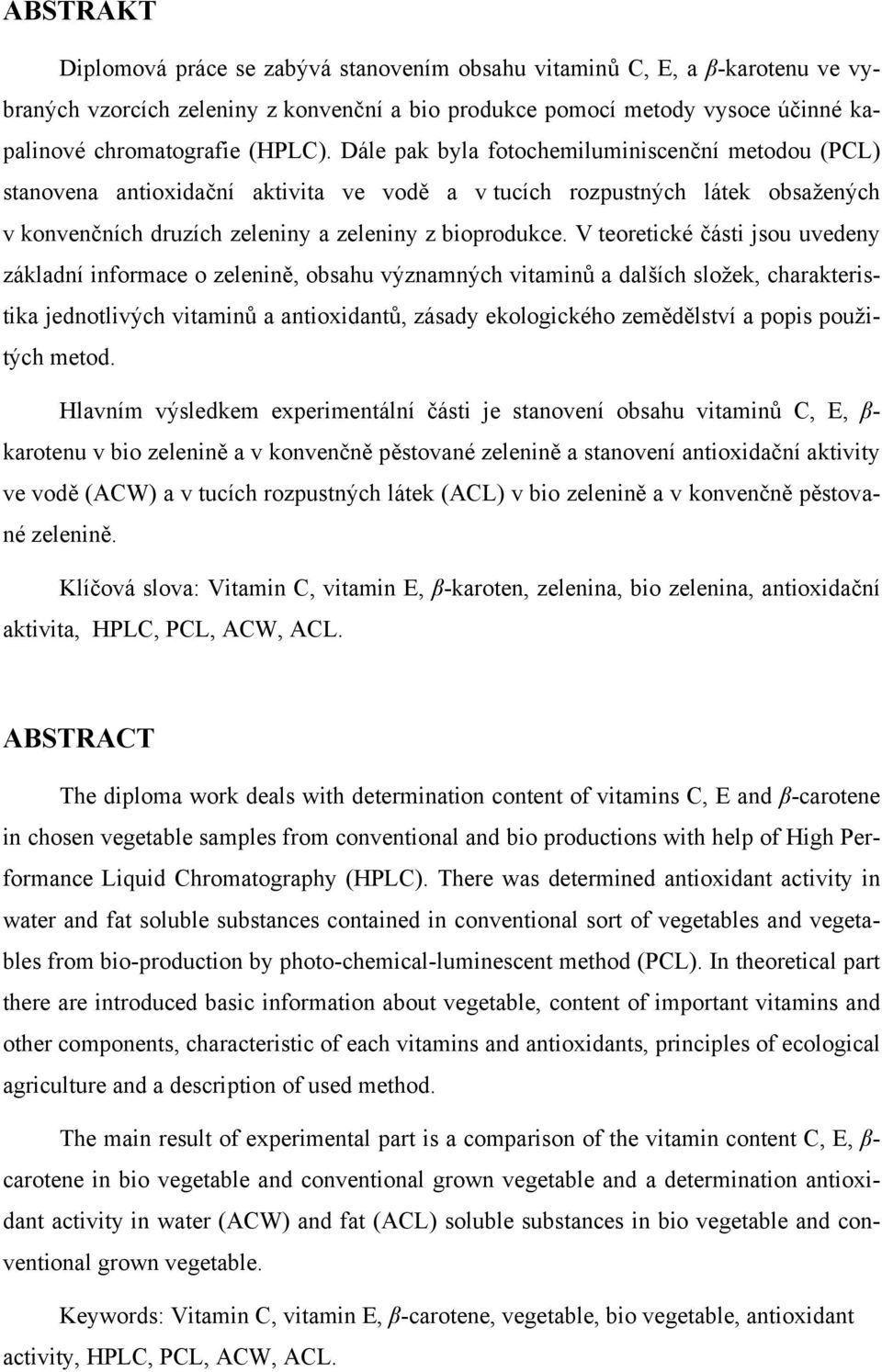 V teoretické části jsou uvedeny základní informace o zelenině, obsahu významných vitaminů a dalších složek, charakteristika jednotlivých vitaminů a antioxidantů, zásady ekologického zemědělství a