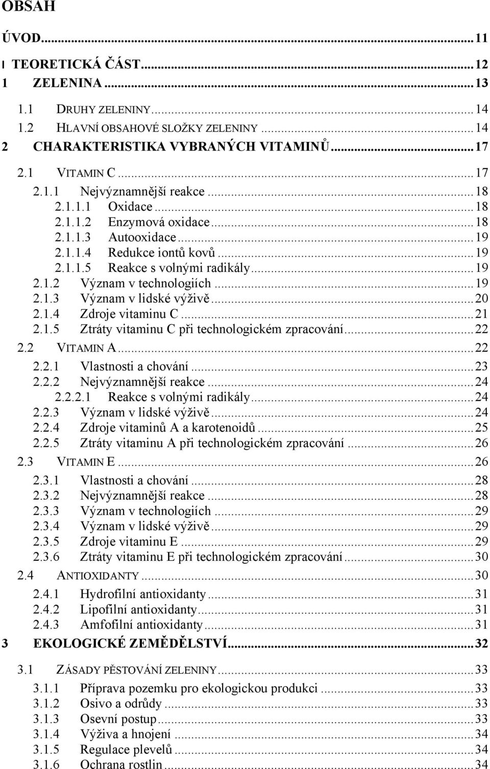 .. 20 2.1.4 Zdroje vitaminu C... 21 2.1.5 Ztráty vitaminu C při technologickém zpracování... 22 2.2 VITAMIN A... 22 2.2.1 Vlastnosti a chování... 23 2.2.2 Nejvýznamnější reakce... 24 2.2.2.1 Reakce s volnými radikály.