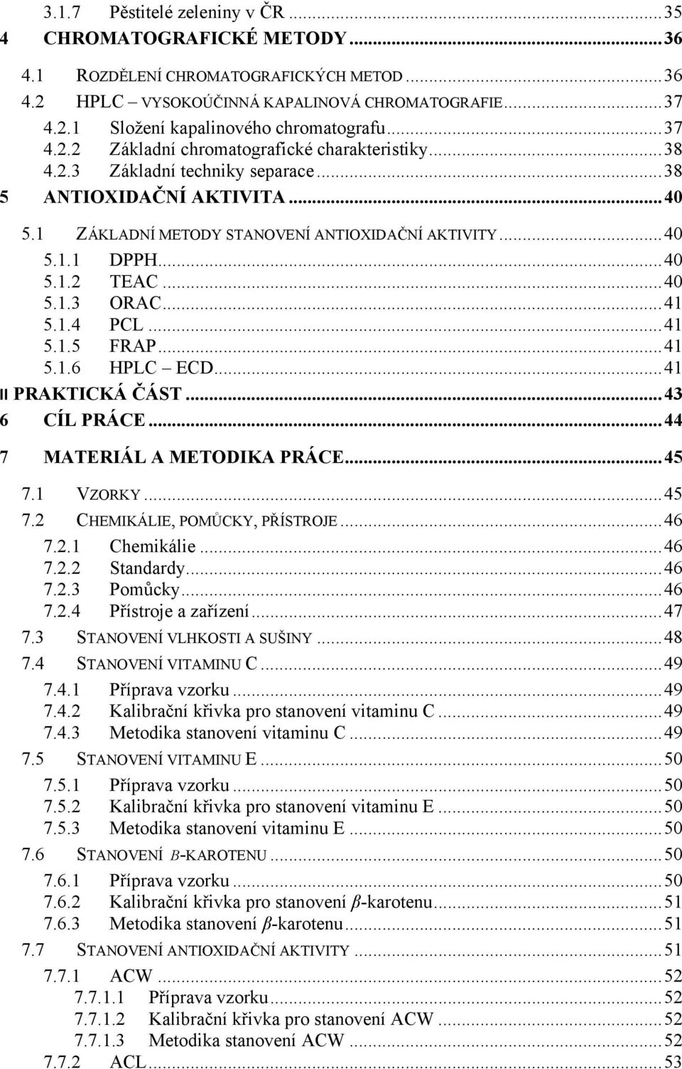 .. 40 5.1.2 TEAC... 40 5.1.3 ORAC... 41 5.1.4 PCL... 41 5.1.5 FRAP... 41 5.1.6 HPLC ECD... 41 II PRAKTICKÁ ČÁST... 43 6 CÍL PRÁCE... 44 7 MATERIÁL A METODIKA PRÁCE... 45 7.